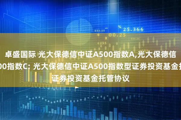 卓盛国际 光大保德信中证A500指数A,光大保德信中证A500指数C: 光大保德信中证A500指数型证券投资基金托管协议