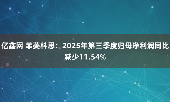 亿鑫网 菲菱科思:2025年第三季度归母净利润同比减少11.54%